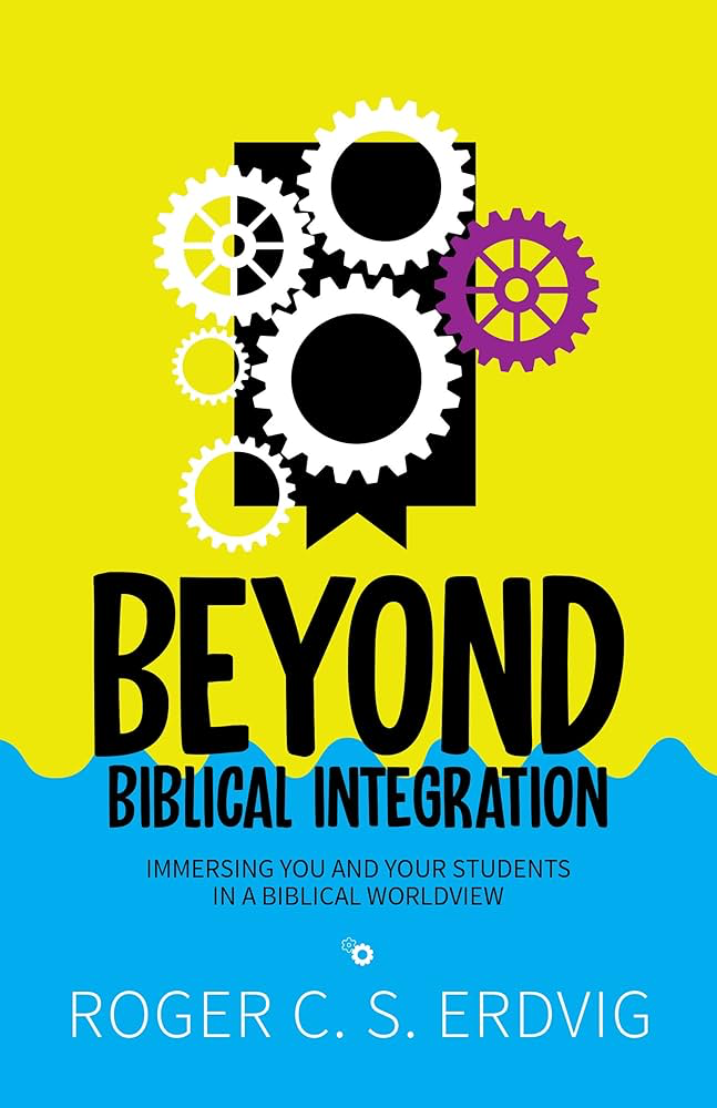 Beyond Biblical Integration by Dr. Roger C. S. Erdvig